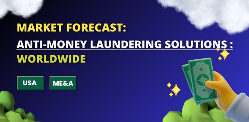 How Market Forecast: Anti-Money Laundering (AML) Solutions Works Worldwide