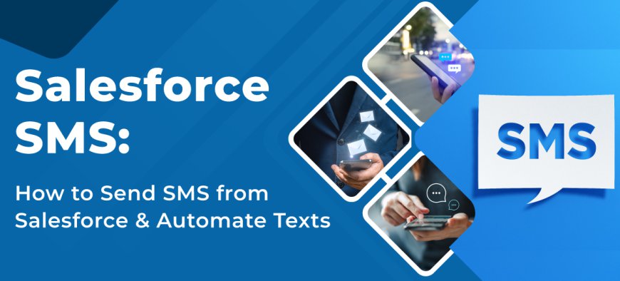 Optimize Communication: How to Send Text from Salesforce for Enhanced Customer Engagement