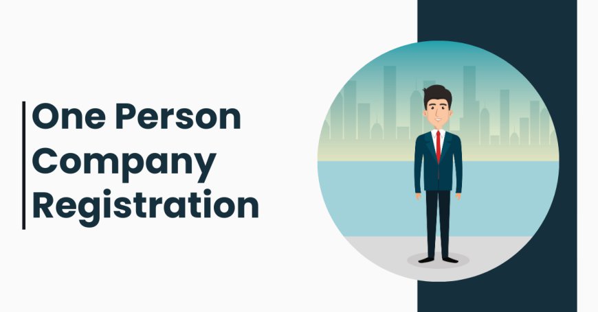 How One Person Company Registration Empowers Solo Entrepreneurs