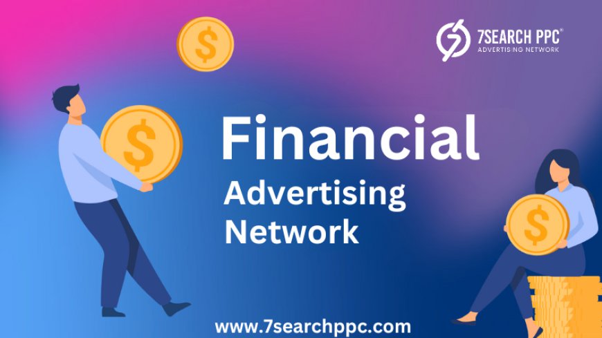 Why 7Search PPC is the Leading Financial Advertising Network for Businesses