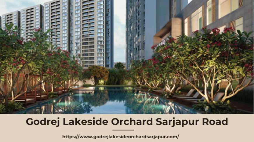 Godrej Lakeside Orchard Sarjapur Road | Living Spaces In Bangalore