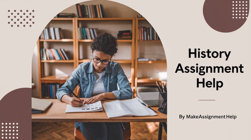 History Made Easy: How Assignment Help Can Boost Your Grades