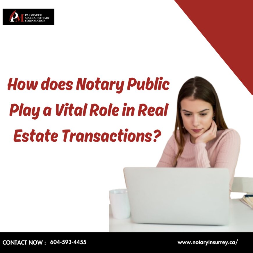 How does Notary Public Play a Vital Role in Real Estate Transactions?