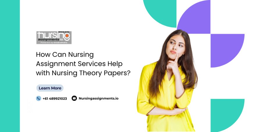 How Can Nursing Assignment Services Help with Nursing Theory Papers?