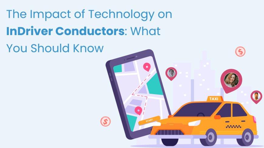 The Impact of Technology on InDriver Conductors: What You Should Know