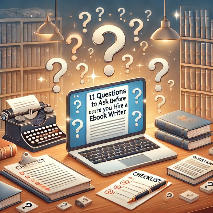 11 Questions to Ask Before You Hire an eBook Writer