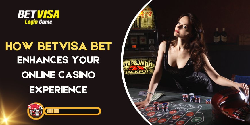 How Betvisa Bet Enhances Your Online Casino Experience