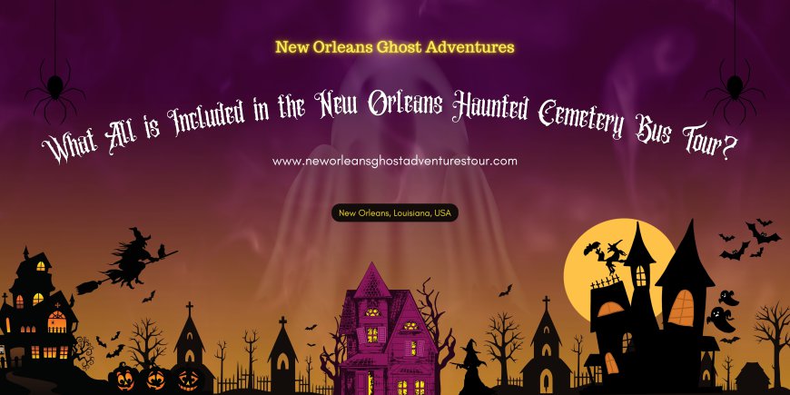 What All is Included in the New Orleans Haunted Cemetery Bus Tour?