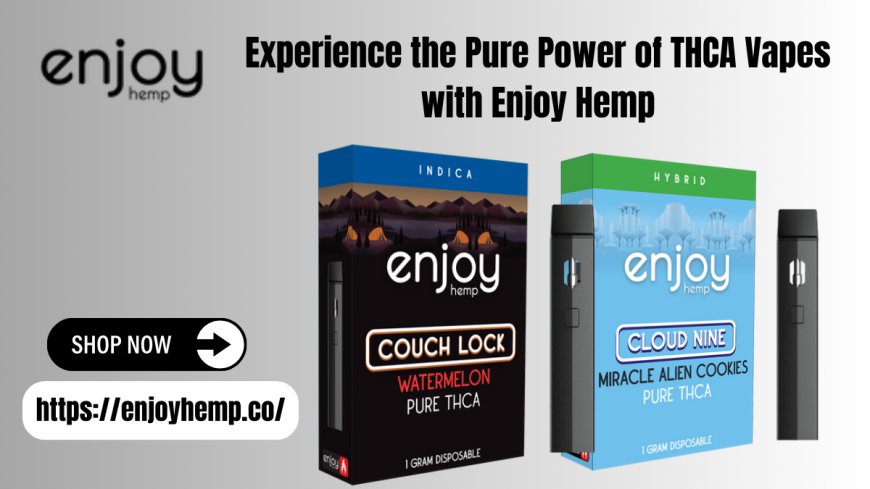 THCA Vape by Enjoy Hemp | Pure, Potent Vaping Experience