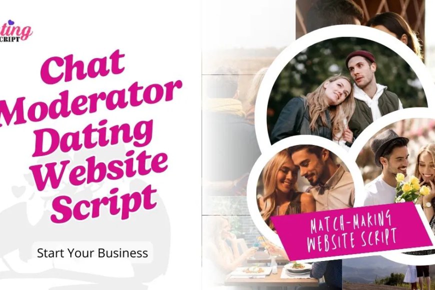 Why Does Your Business Need A Custom Chat Moderator Dating Site Script? - Premium Blogging Platform