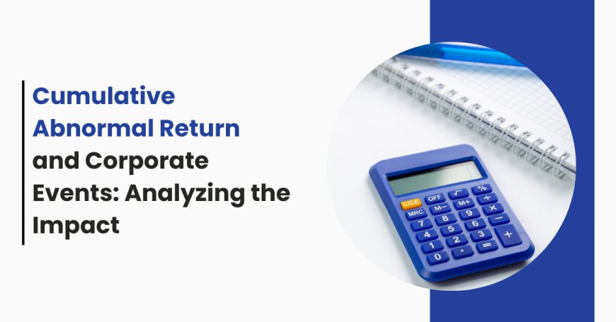 Cumulative Abnormal Return and Corporate Events: Analyzing the Impact