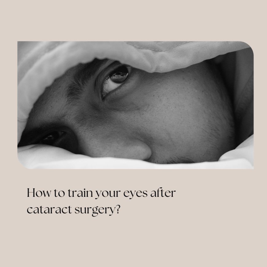 How to Train Your Eyes After Cataract Surgery?