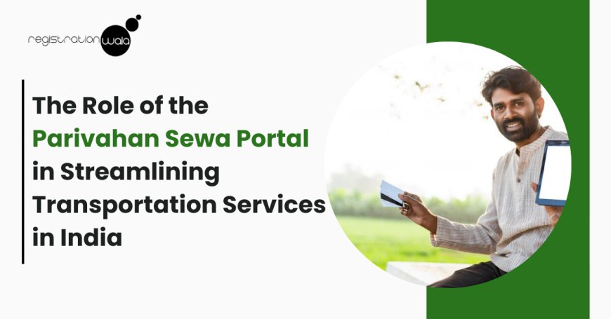 The Role of the Parivahan Sewa Portal in Streamlining Transportation Services in India