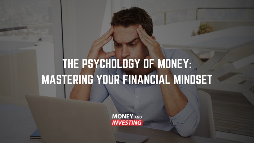 The Psychology of Money: Mastering Your Financial Mindset