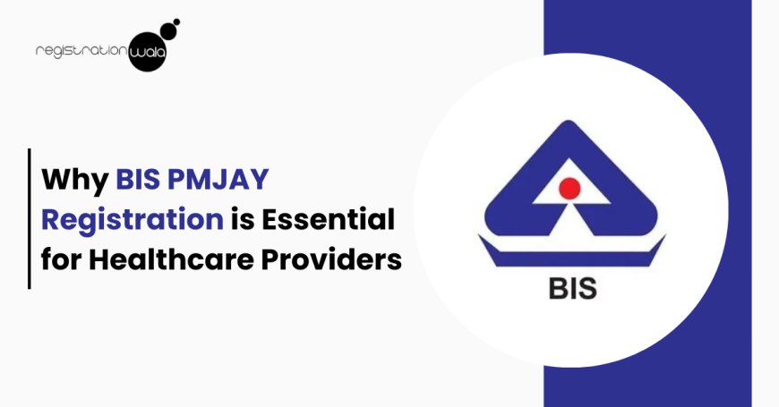 Why BIS PMJAY Registration is Essential for Healthcare Providers