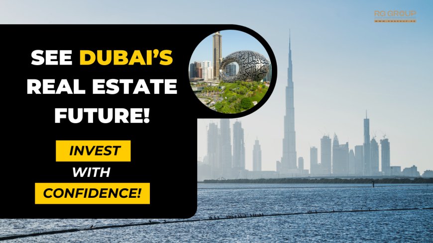 A Sneak Peek into Dubai’s Real Estate Evolution – Invest with Confidence!