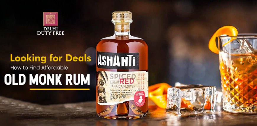 Looking for Deals? How to Find Affordable Old Monk Rum