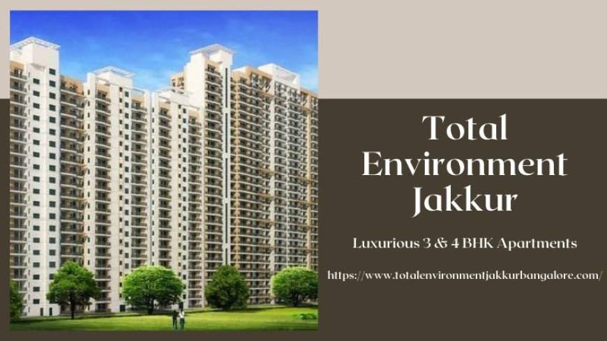 Total Environment Jakkur: Invest in Residences in Bangalore