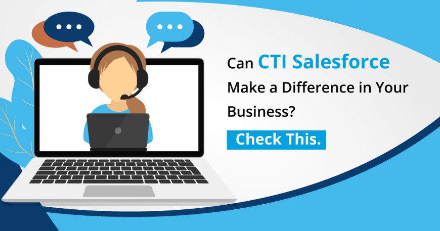 Salesforce CTI Integration: Transforming Customer Service Efficiency