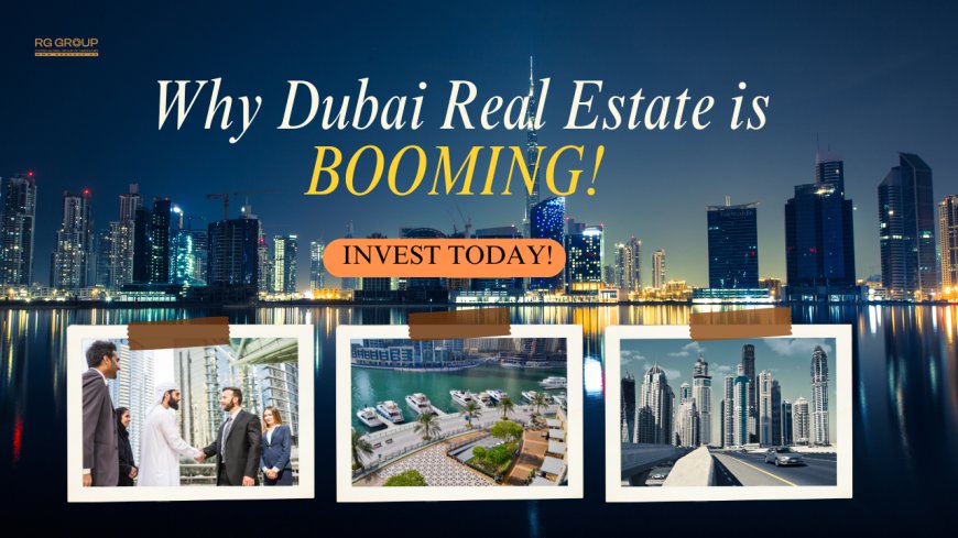 Don’t Miss Out! Why Now Investing in Dubai's Real Estate Market Is the Right Time