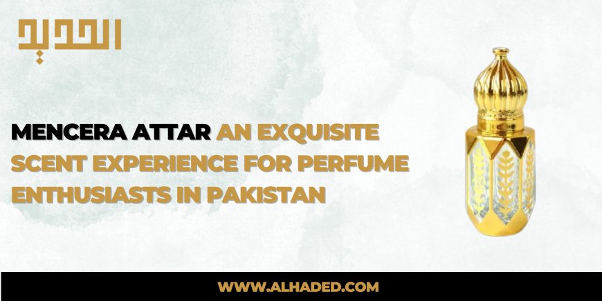 Mencera Attar | An Exquisite Scent Experience for Perfume Enthusiasts in Pakistan