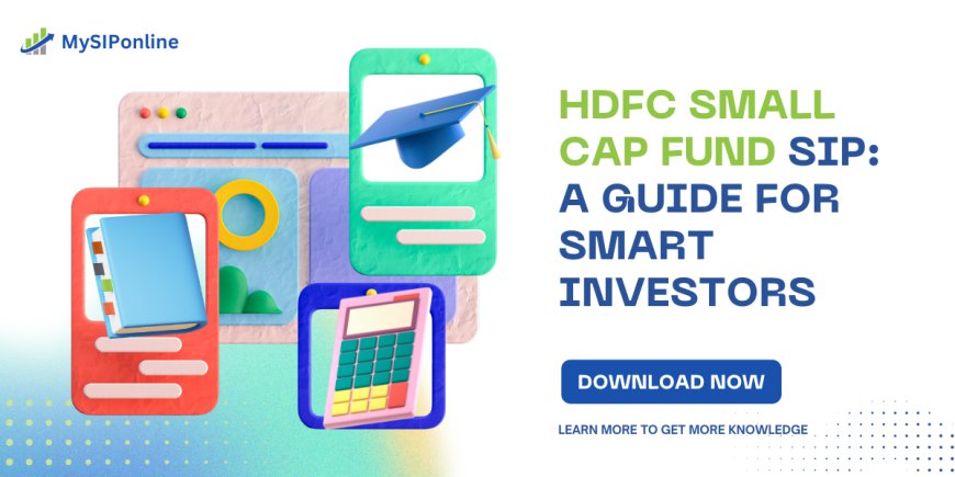 HDFC Small Cap Fund SIP: A Guide for Smart Investors