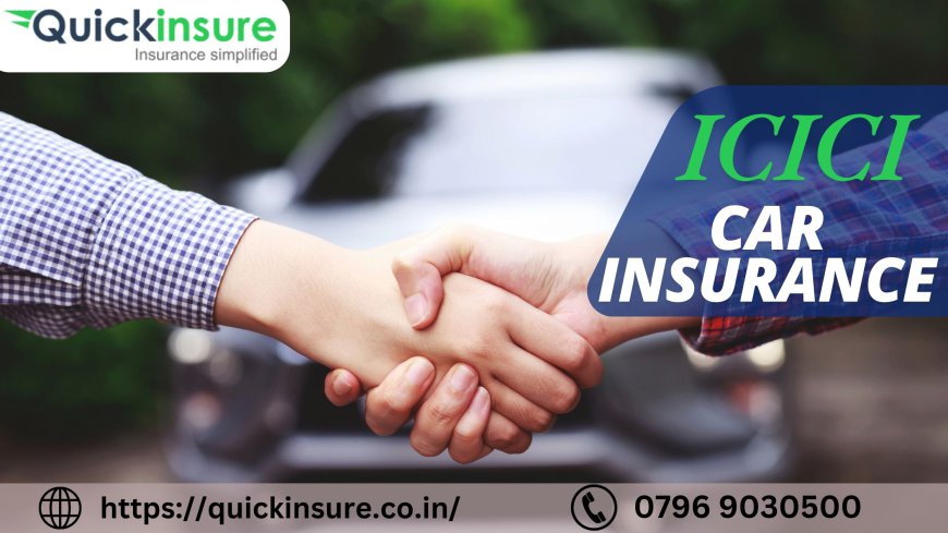 Why Choose ICICI Car Insurance? A Look at Coverage Options and Customer Benefits