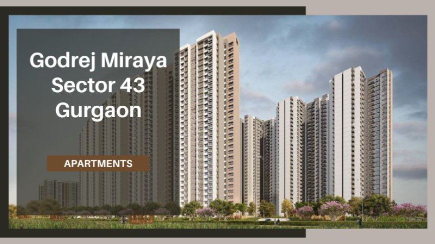 Godrej Miraya Sector 43 Gurgaon | Secure Your Future