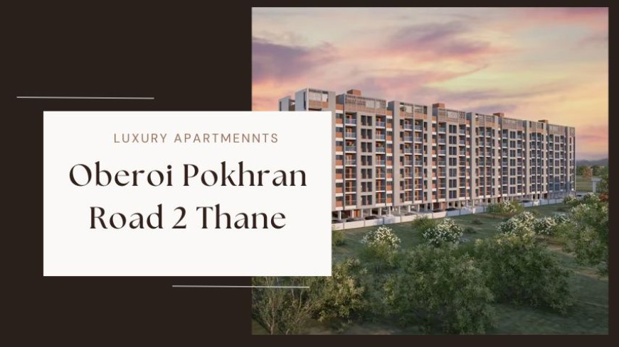 Oberoi Pokhran Road 2 Thane: Luxury Living in Prime Location