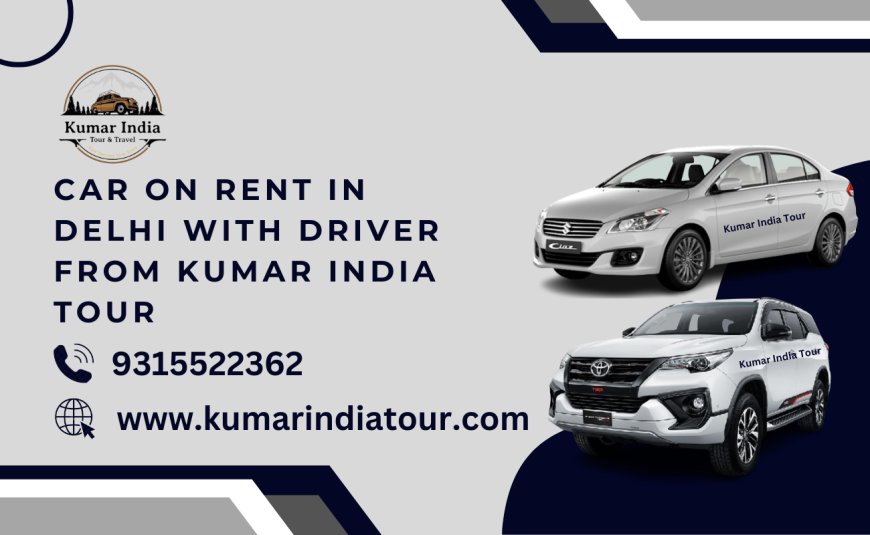 Kumar India Tour Car Rental in Delhi with Expert Drivers