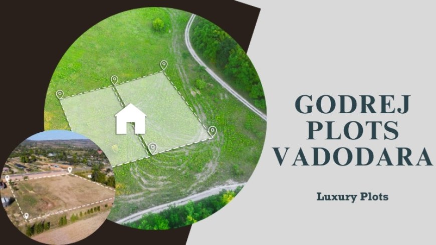 Godrej Plots Vadodara | Your Dream Lifestyle In Gujarat