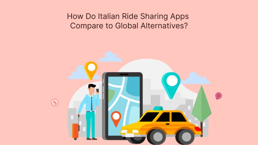 How Do Italian Ride Sharing Apps Compare to Global Alternatives?