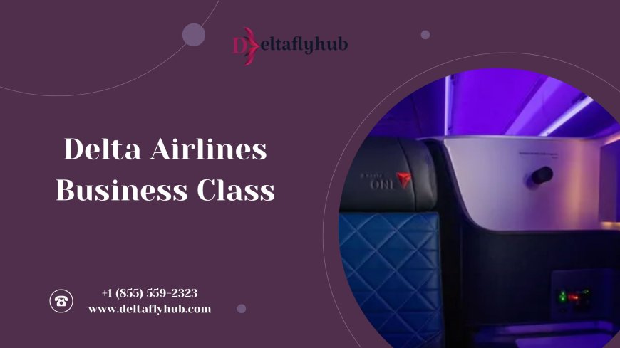 Delta Airlines Business Class: Premium Comfort & Service | +1 (855) 559-2323