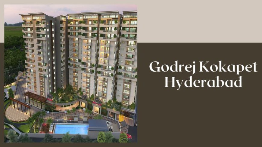 Godrej Kokapet Hyderabad | Best Choice for Your Family