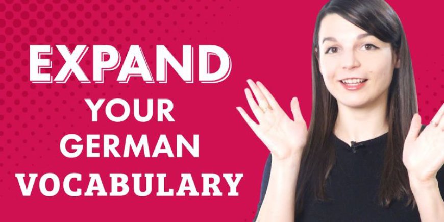 ﻿How to Expand Your German Vocabulary Quickly