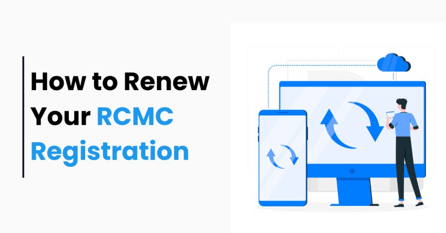 How to Renew Your RCMC Registration and Stay Compliant