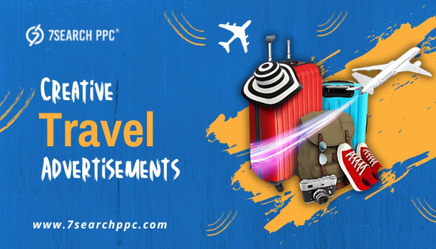 Maximize Reach with Creative Travel Ad Campaigns