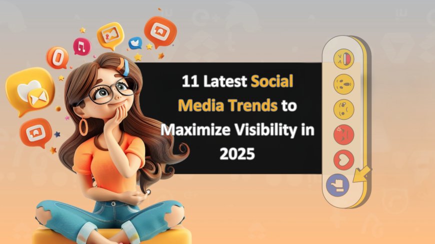 Latest Social Media Trends to Maximize Visibility