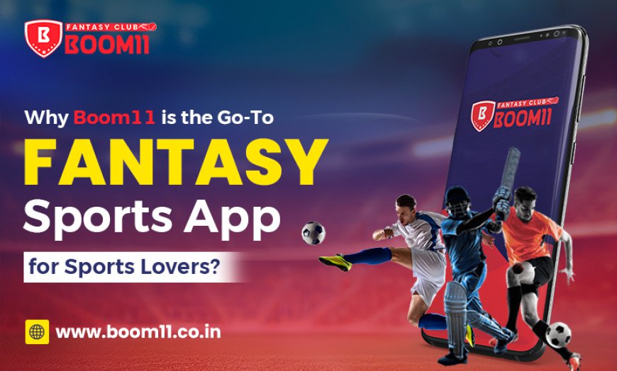 Why Boom11 is the Go-To Fantasy Sports App for Sports Lovers?