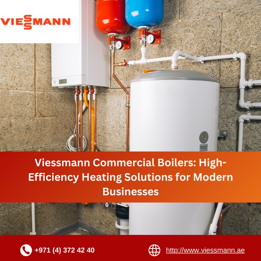 Viessmann Commercial Boilers: High-Efficiency Heating Solutions for Modern Businesses