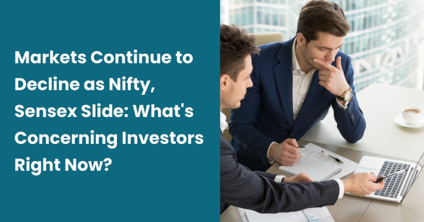 Markets Continue to Decline as Nifty, Sensex Slide: What's Concerning Investors Right Now?