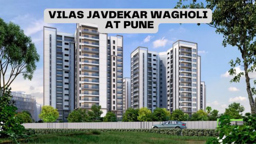 Vilas Javdekar Wagholi: A New Mixed-Use Development in Pune