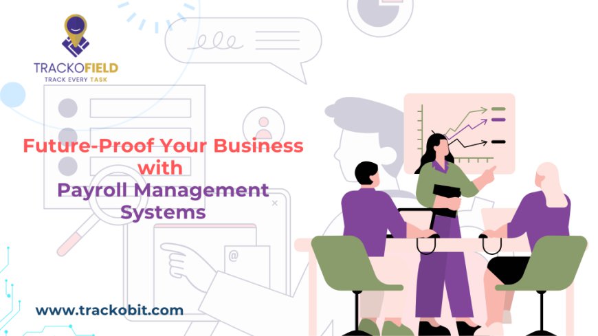 Future-Proof Your Business with Payroll Management Systems