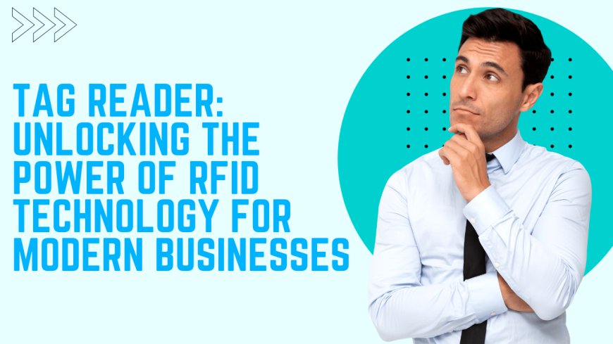 Tag Reader: Unlocking the Power of RFID Technology for Modern Businesses