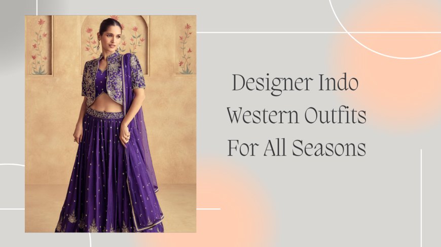 Designer Indo Western Outfits For All Seasons