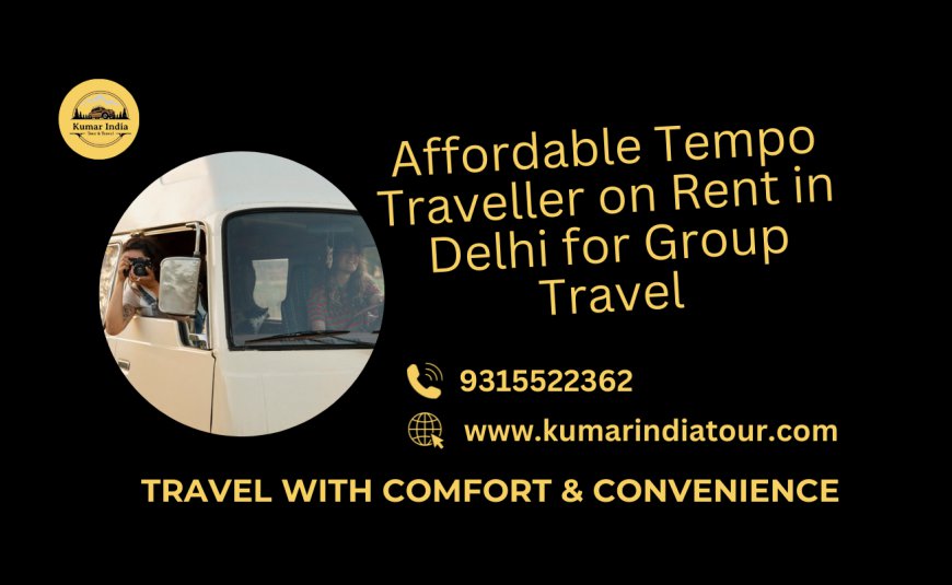 Affordable Tempo Traveller on Rent in Delhi for Group Travel