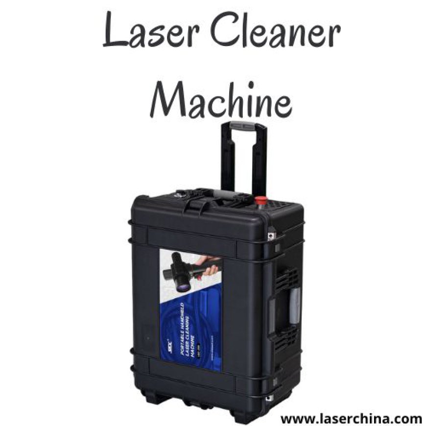 Laser Cleaner Machine: Revolutionizing Surface Cleaning with Precision and Efficiency