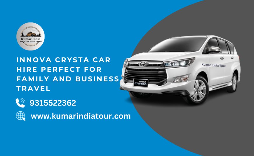 Innova Crysta Car Hire: Perfect for Family and Business Travel