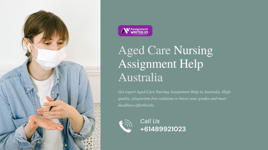 Aged Care Nursing Assignment Help Australia