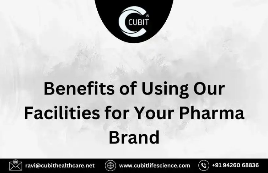 What Are the Benefits of Using Our Facilities for Your Pharma Brand?